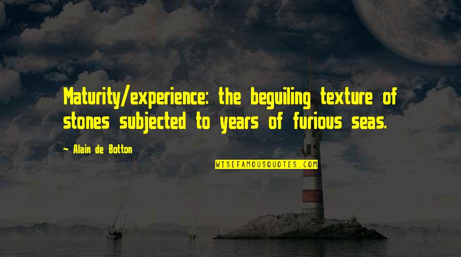 Aging And Wisdom Quotes By Alain De Botton: Maturity/experience: the beguiling texture of stones subjected to
