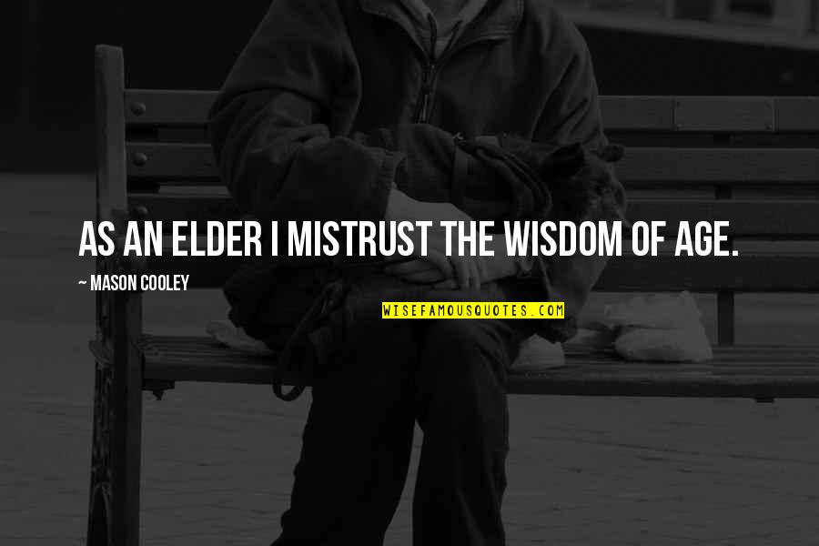Aging And Wisdom Quotes By Mason Cooley: As an elder I mistrust the wisdom of