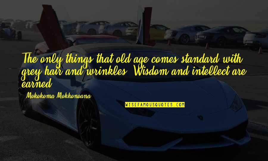 Aging And Wisdom Quotes By Mokokoma Mokhonoana: The only things that old age comes standard