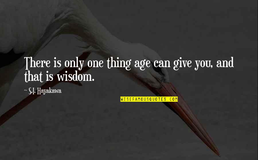 Aging And Wisdom Quotes By S.I. Hayakawa: There is only one thing age can give