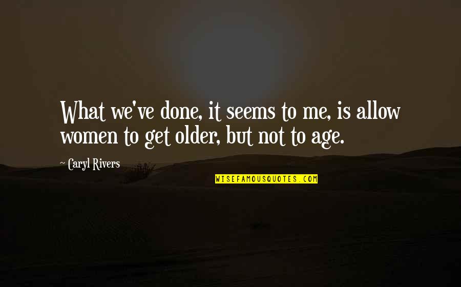 Aging For Women Quotes By Caryl Rivers: What we've done, it seems to me, is