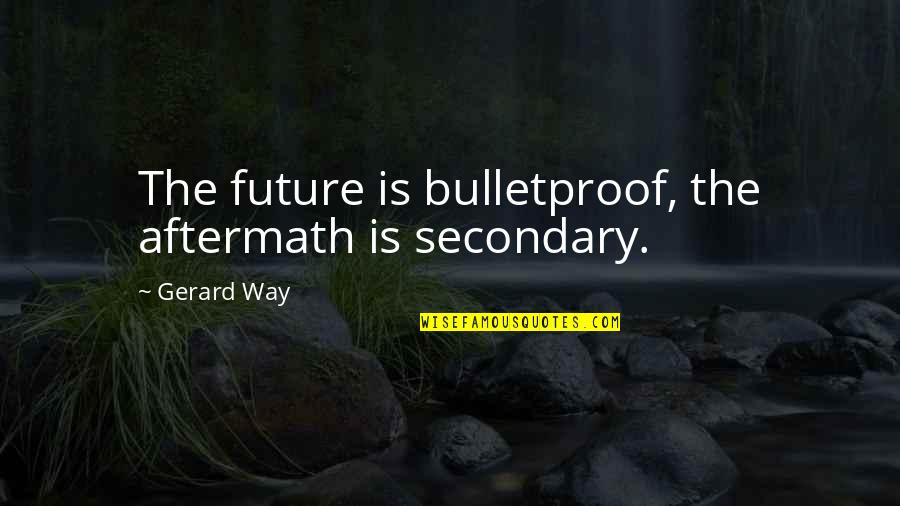 Aging For Women Quotes By Gerard Way: The future is bulletproof, the aftermath is secondary.