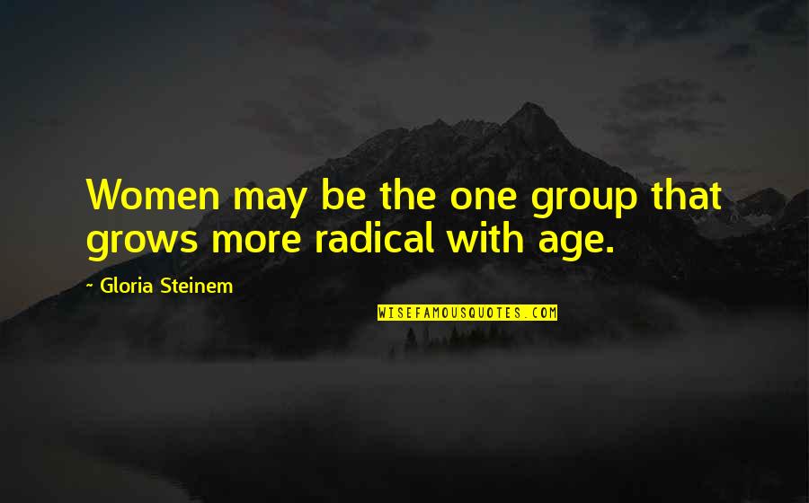 Aging For Women Quotes By Gloria Steinem: Women may be the one group that grows