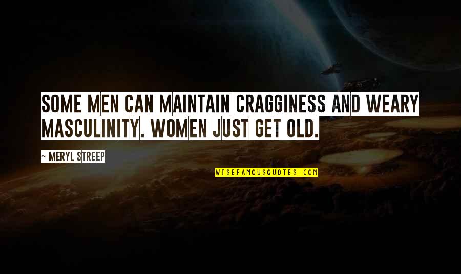 Aging For Women Quotes By Meryl Streep: Some men can maintain cragginess and weary masculinity.