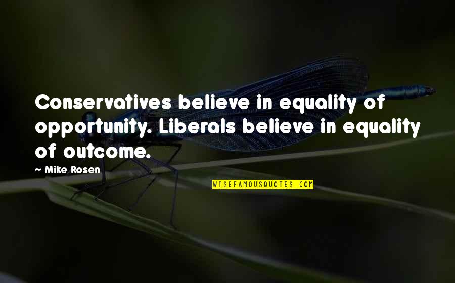 Aging For Women Quotes By Mike Rosen: Conservatives believe in equality of opportunity. Liberals believe