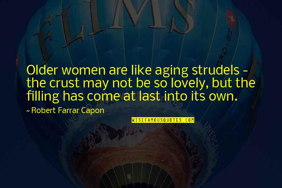 Aging For Women Quotes By Robert Farrar Capon: Older women are like aging strudels - the