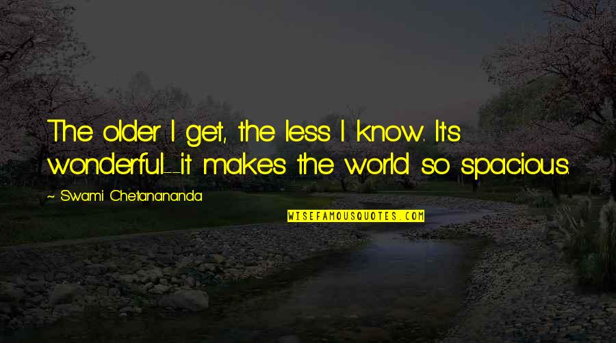 Aging Gracefully Aging Quotes By Swami Chetanananda: The older I get, the less I know. Aging Gracefully Aging Quotes By Swami Chetanananda: The older I get, the less I know.