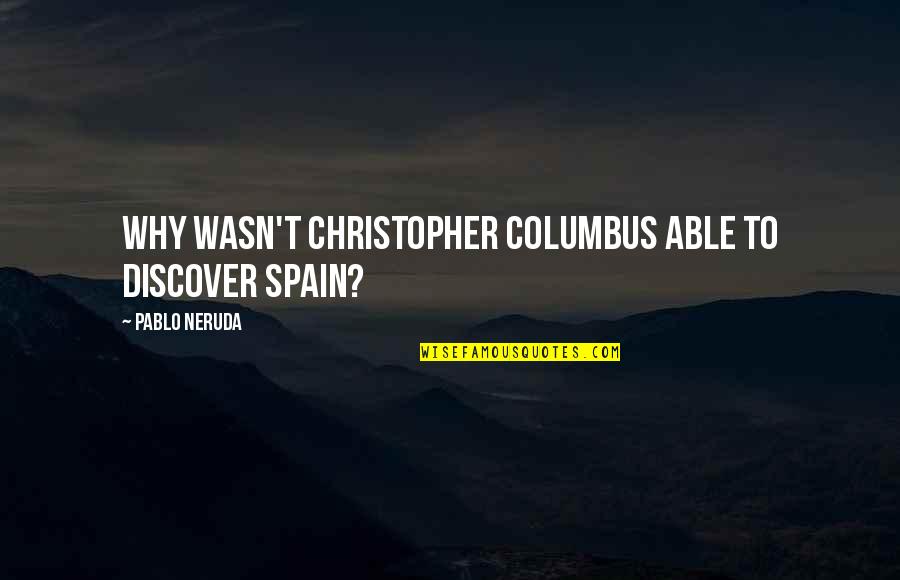 Aging Gracefully Birthday Quotes By Pablo Neruda: Why wasn't Christopher Columbus able to discover Spain?