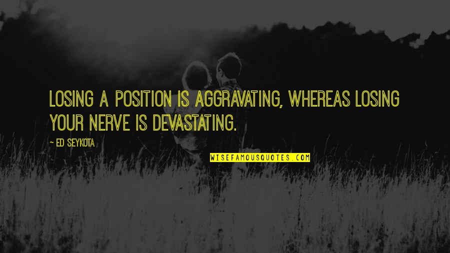 Aging Hands Quotes By Ed Seykota: Losing a position is aggravating, whereas losing your