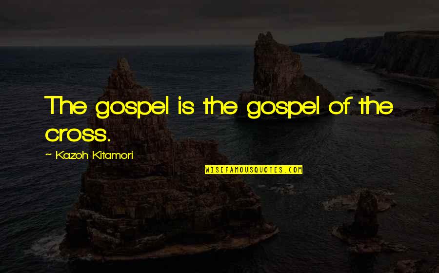 Aging Happily Quotes By Kazoh Kitamori: The gospel is the gospel of the cross.
