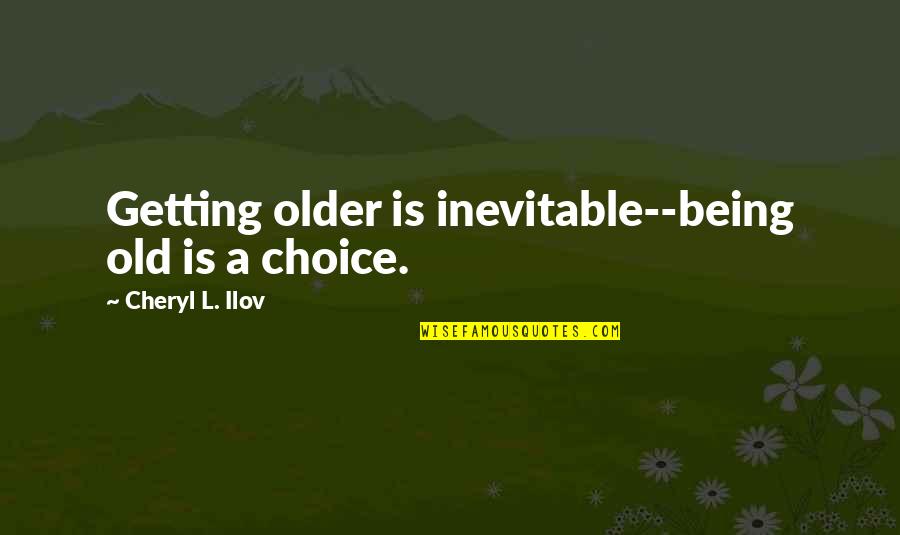 Aging Healthy Quotes By Cheryl L. Ilov: Getting older is inevitable--being old is a choice.
