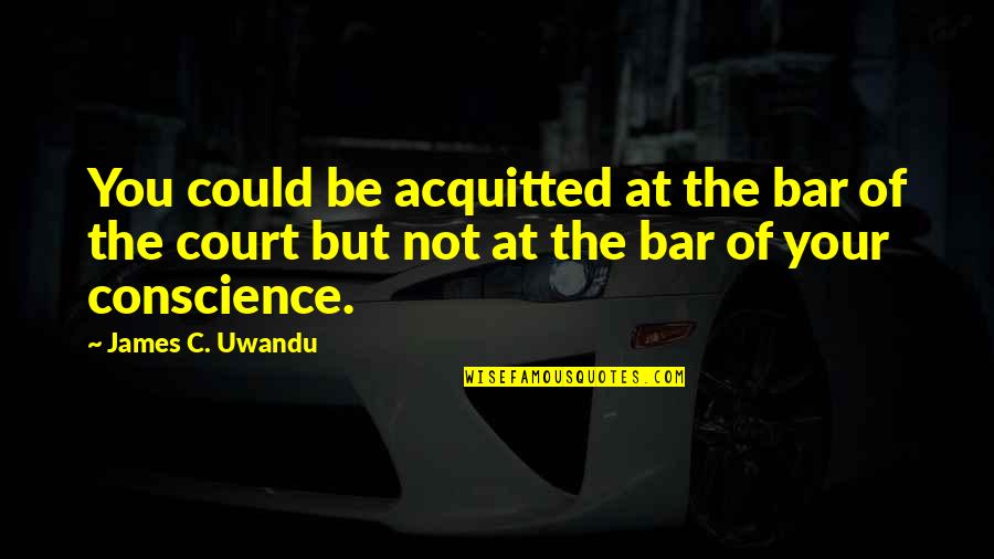Aging Healthy Quotes By James C. Uwandu: You could be acquitted at the bar of