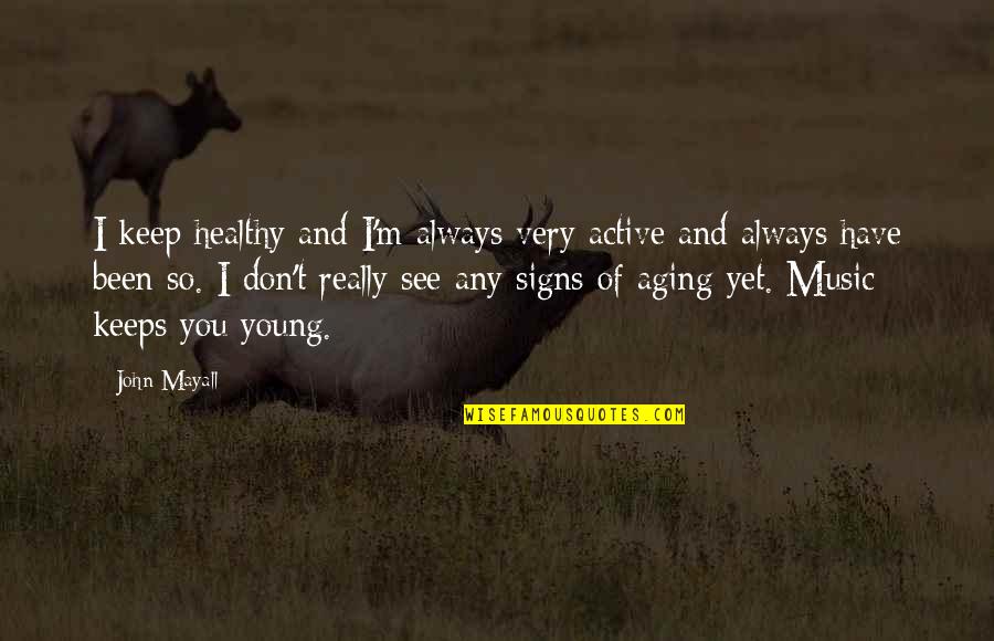 Aging Healthy Quotes By John Mayall: I keep healthy and I'm always very active