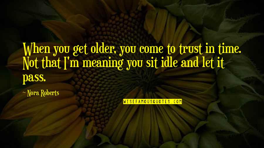 Aging Healthy Quotes By Nora Roberts: When you get older, you come to trust