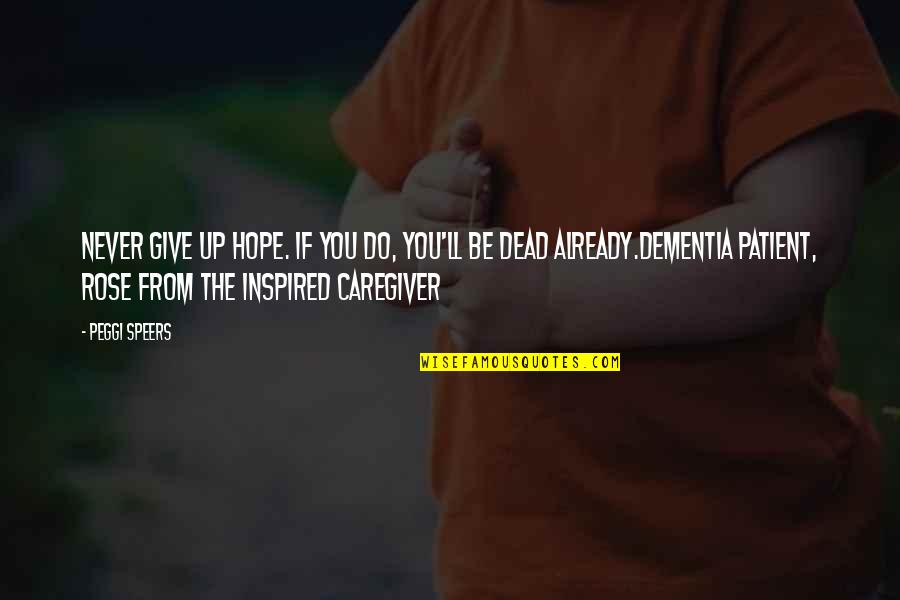 Aging Hope Quotes By Peggi Speers: Never give up hope. If you do, you'll