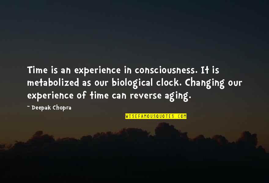 Aging In Reverse Quotes By Deepak Chopra: Time is an experience in consciousness. It is