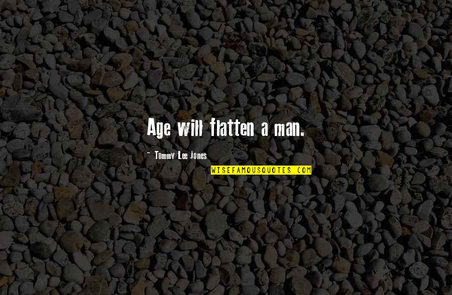 Aging Men Quotes By Tommy Lee Jones: Age will flatten a man.