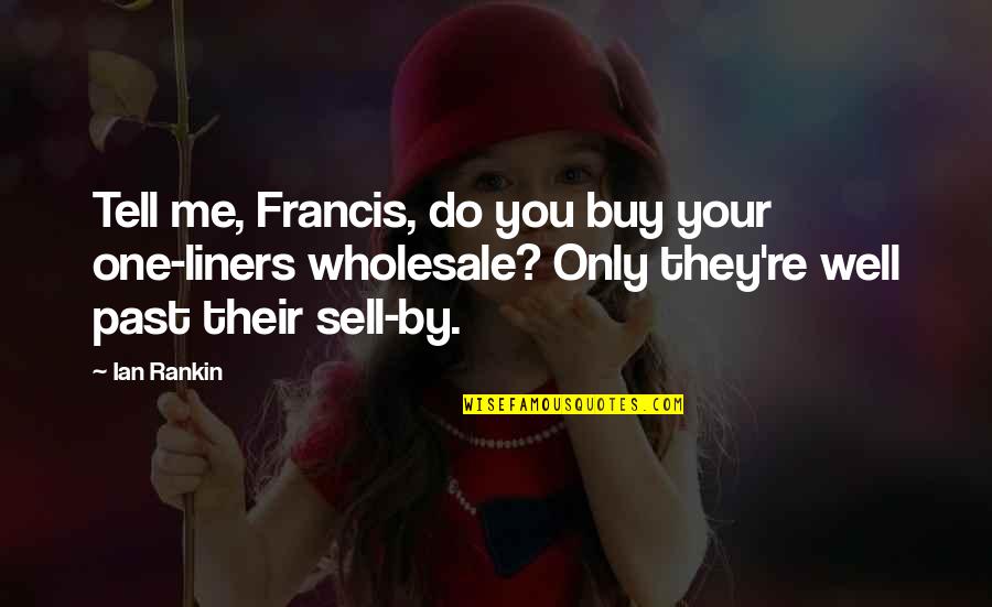 Aging Out Of Foster Care Quotes By Ian Rankin: Tell me, Francis, do you buy your one-liners