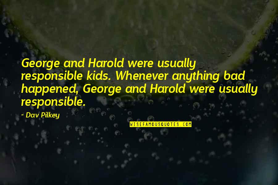 Aging Pets Quotes By Dav Pilkey: George and Harold were usually responsible kids. Whenever Aging Pets Quotes By Dav Pilkey: George and Harold were usually responsible kids. Whenever