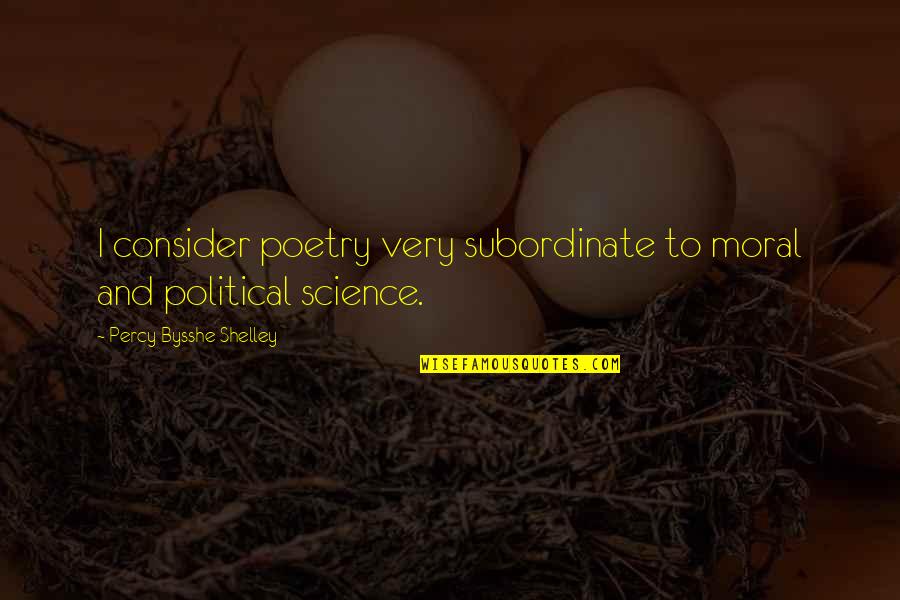 Aging Warrior Quotes By Percy Bysshe Shelley: I consider poetry very subordinate to moral and Aging Warrior Quotes By Percy Bysshe Shelley: I consider poetry very subordinate to moral and