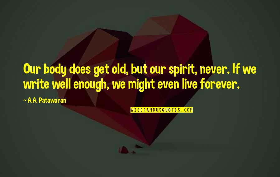 Aging Well Quotes By A.A. Patawaran: Our body does get old, but our spirit, Aging Well Quotes By A.A. Patawaran: Our body does get old, but our spirit,