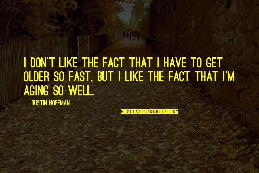 Aging Well Quotes By Dustin Hoffman: I don't like the fact that I have