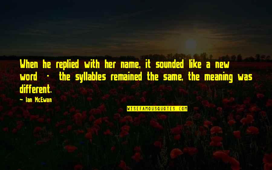 Aging Well Quotes By Ian McEwan: When he replied with her name, it sounded Aging Well Quotes By Ian McEwan: When he replied with her name, it sounded