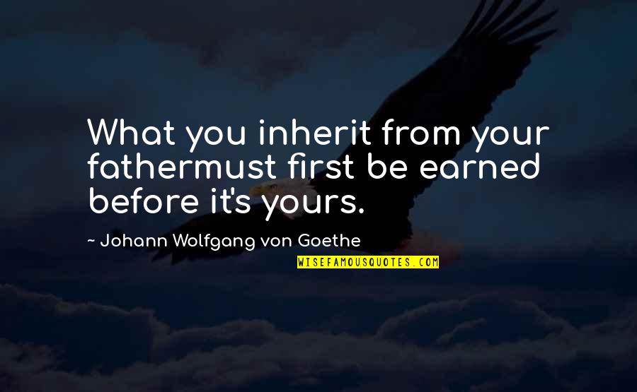 Aging Well Quotes By Johann Wolfgang Von Goethe: What you inherit from your fathermust first be