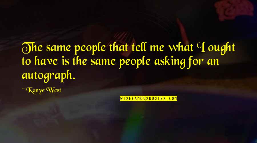 Aging Well Quotes By Kanye West: The same people that tell me what I Aging Well Quotes By Kanye West: The same people that tell me what I