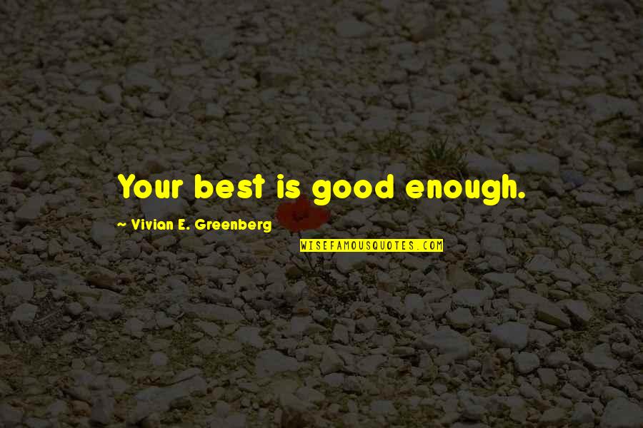 Aging Well Quotes By Vivian E. Greenberg: Your best is good enough. Aging Well Quotes By Vivian E. Greenberg: Your best is good enough.