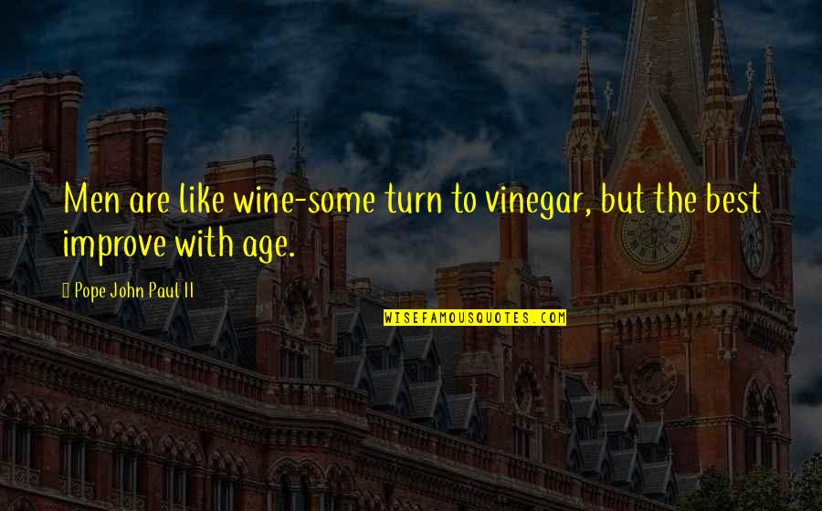 Aging Wine Quotes By Pope John Paul II: Men are like wine-some turn to vinegar, but
