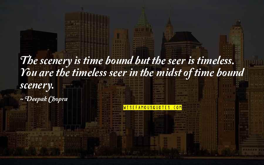 Aging Wisely Quotes By Deepak Chopra: The scenery is time bound but the seer