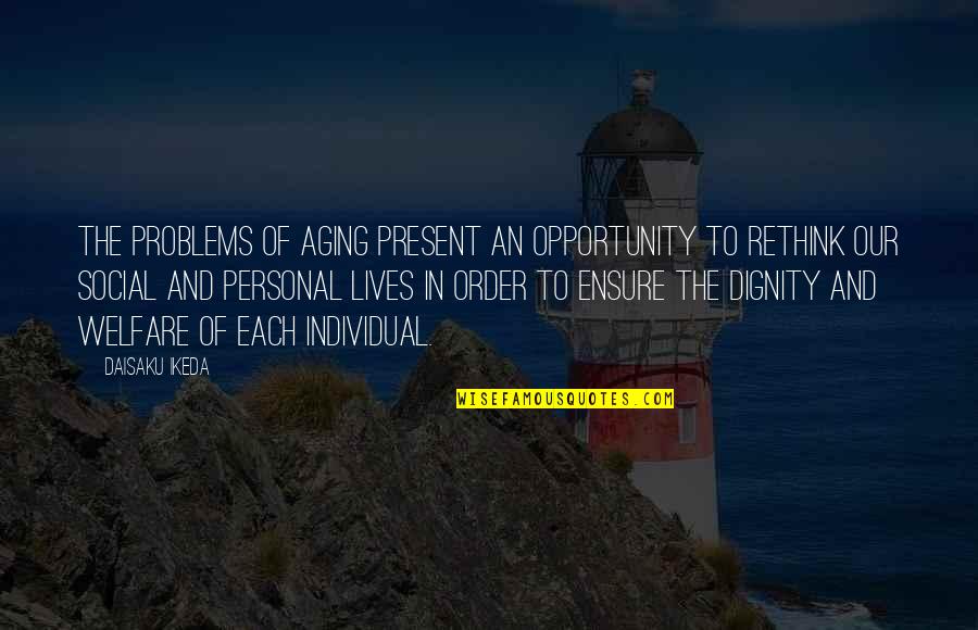 Aging With Dignity Quotes By Daisaku Ikeda: The problems of aging present an opportunity to