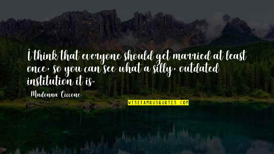 Aging With Dignity Quotes By Madonna Ciccone: I think that everyone should get married at