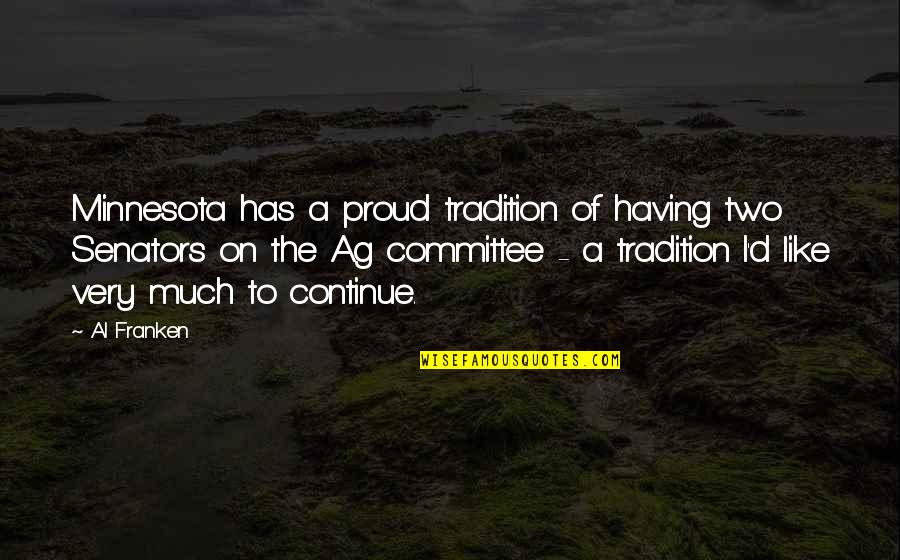 Ag'inst Quotes By Al Franken: Minnesota has a proud tradition of having two Ag'inst Quotes By Al Franken: Minnesota has a proud tradition of having two