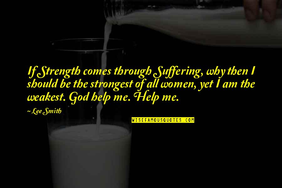 Ag'inst Quotes By Lee Smith: If Strength comes through Suffering, why then I Ag'inst Quotes By Lee Smith: If Strength comes through Suffering, why then I