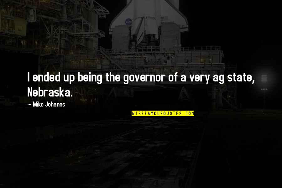 Ag'inst Quotes By Mike Johanns: I ended up being the governor of a Ag'inst Quotes By Mike Johanns: I ended up being the governor of a
