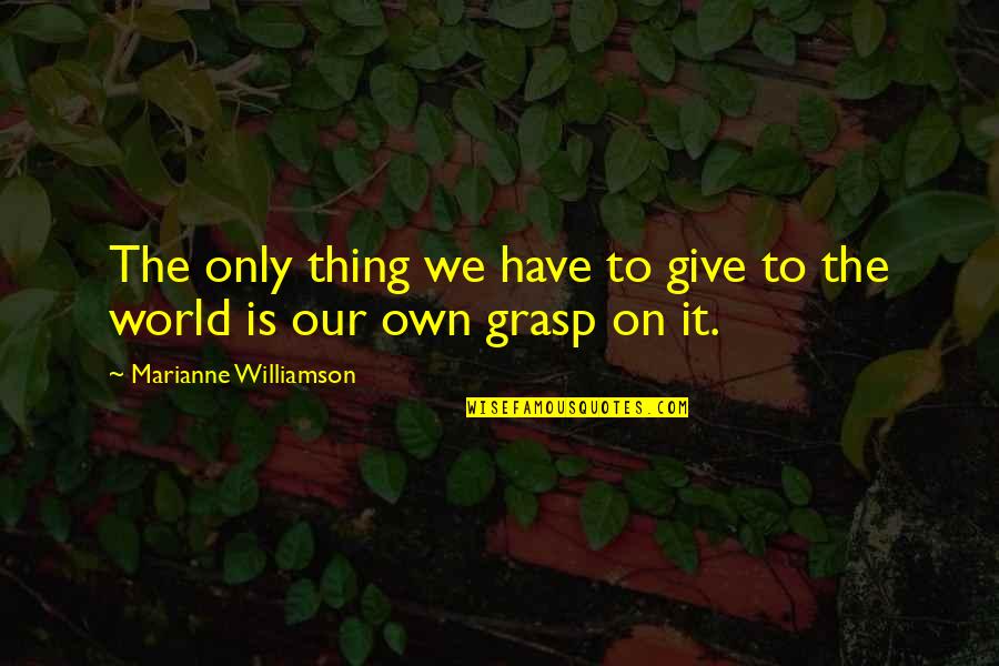 Agios Quotes By Marianne Williamson: The only thing we have to give to