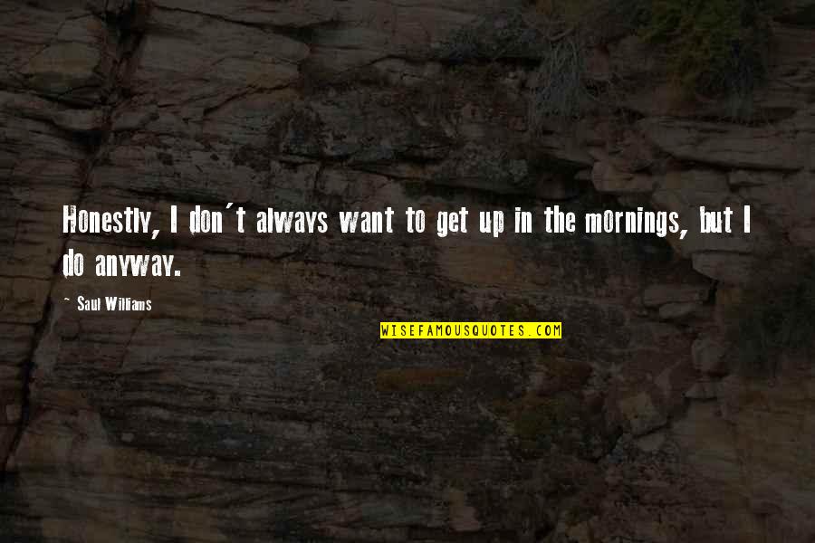 Agiotage Playing Quotes By Saul Williams: Honestly, I don't always want to get up