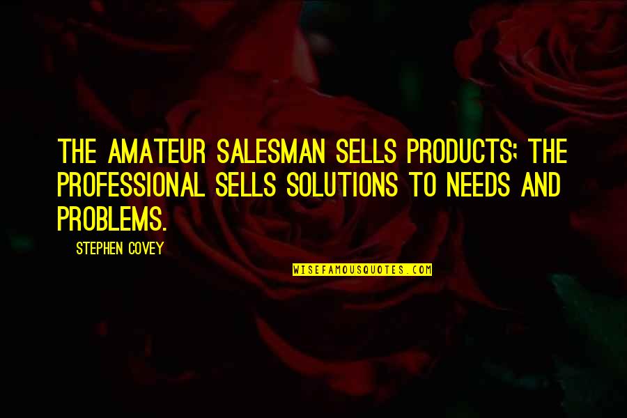 Agiotage Playing Quotes By Stephen Covey: The amateur salesman sells products; the professional sells