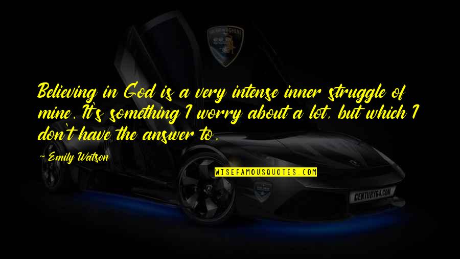 Agiovlasitis Quotes By Emily Watson: Believing in God is a very intense inner Agiovlasitis Quotes By Emily Watson: Believing in God is a very intense inner