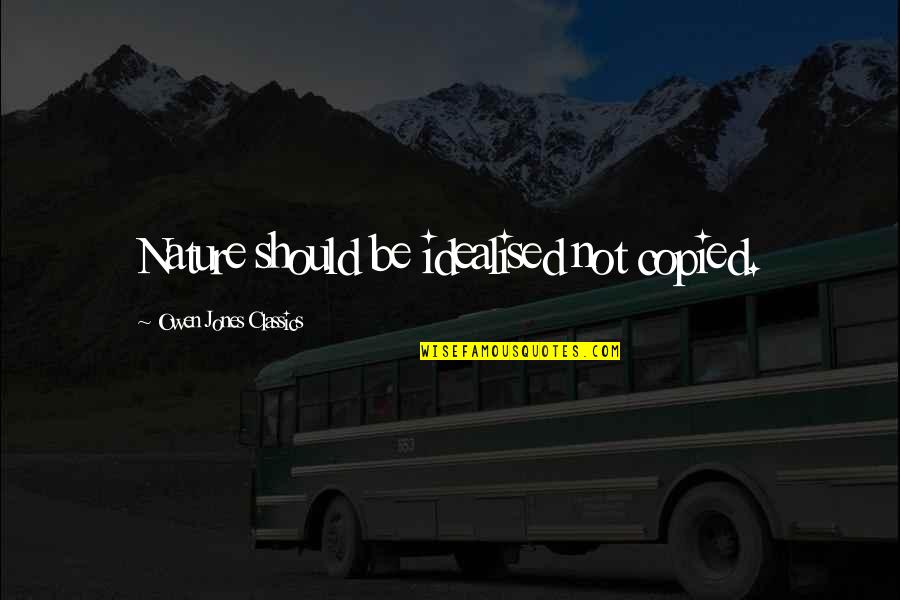 Agiovlasitis Quotes By Owen Jones Classics: Nature should be idealised not copied. Agiovlasitis Quotes By Owen Jones Classics: Nature should be idealised not copied.
