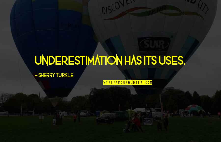 Agire Onssa Quotes By Sherry Turkle: Underestimation has its uses.