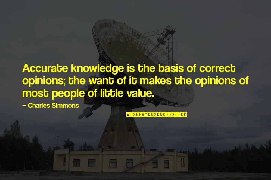 Agis Quotes By Charles Simmons: Accurate knowledge is the basis of correct opinions;