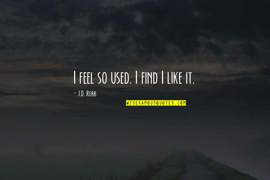 Agis Quotes By J.D. Robb: I feel so used. I find I like