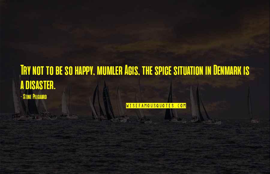 Agis Quotes By Stine Pilgaard: Try not to be so happy, mumler Agis,