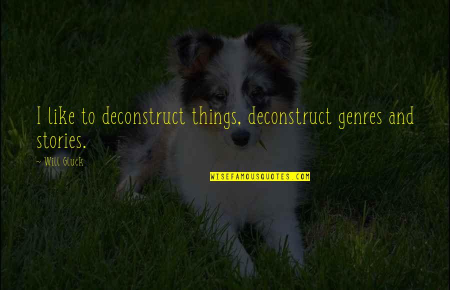 Agism Quotes By Will Gluck: I like to deconstruct things, deconstruct genres and