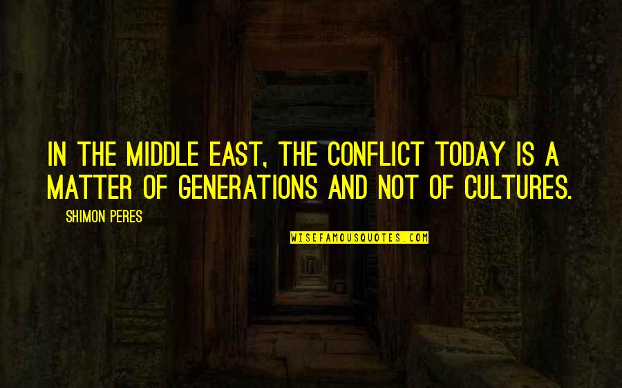 Agita Quotes By Shimon Peres: In the Middle East, the conflict today is