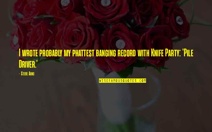 Agitando Una Quotes By Steve Aoki: I wrote probably my phattest banging record with