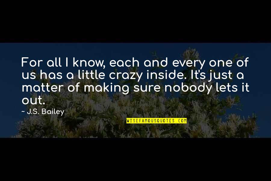 Agitar En Quotes By J.S. Bailey: For all I know, each and every one